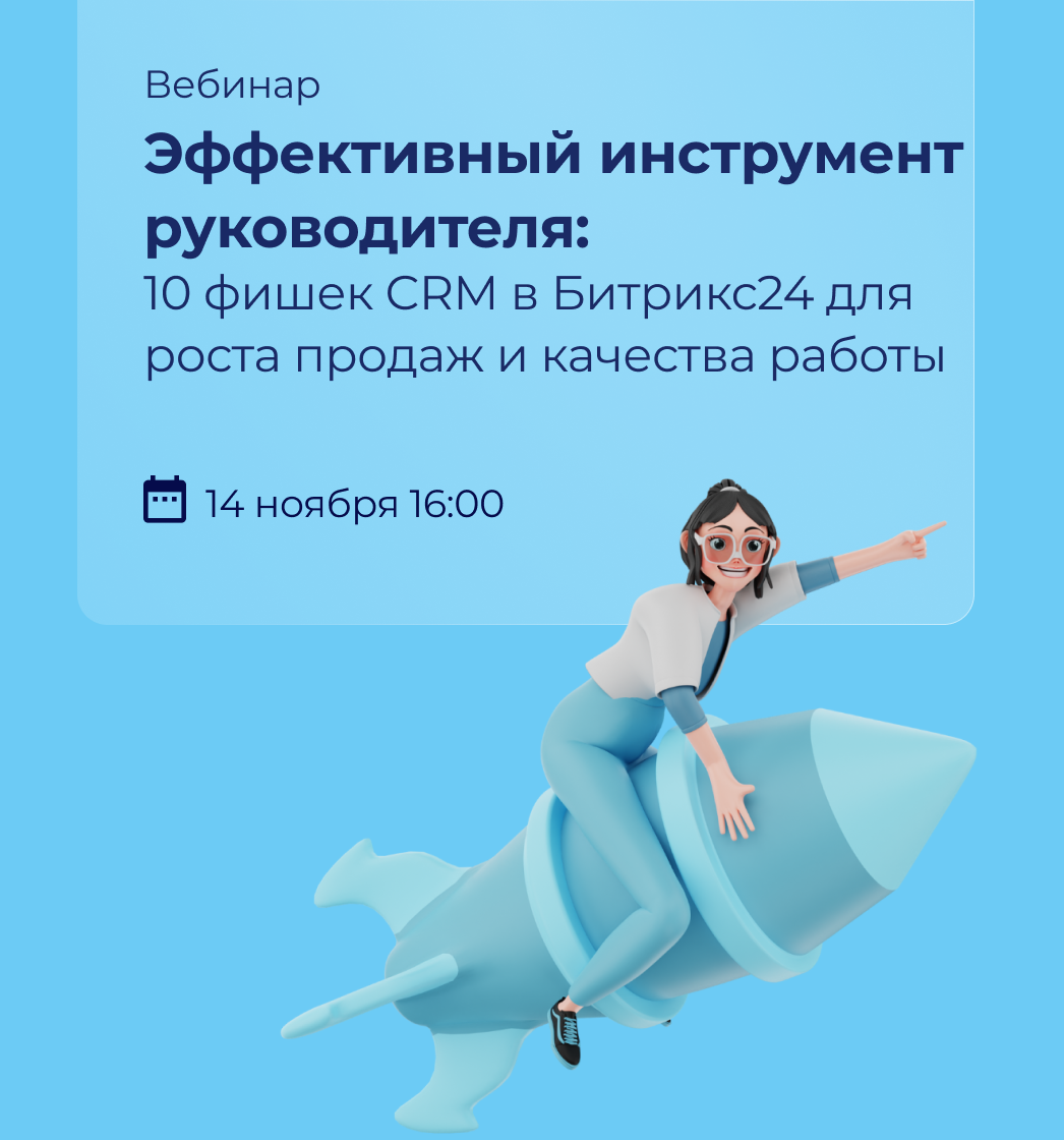 Вебинар: Эффективный инструмент руководителя. 10 фишек CRM в Битрикс24 для роста продаж и качества работы