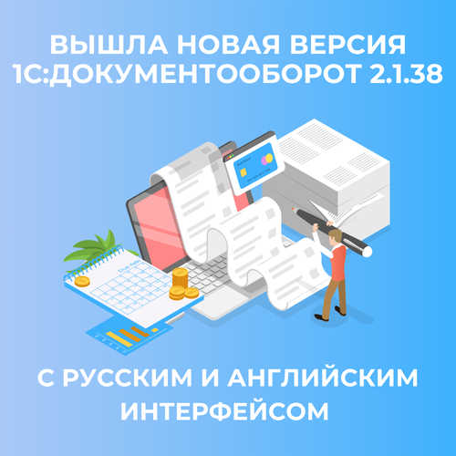 Вышла версия 1С:Документооборот 2.1.38: кому перейти в первую очередь