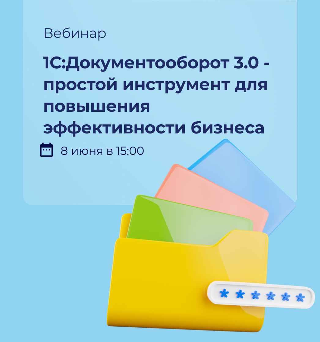 Вебинар: 1С:Документооборот 3.0 - простой инструмент для повышения эффективности бизнеса