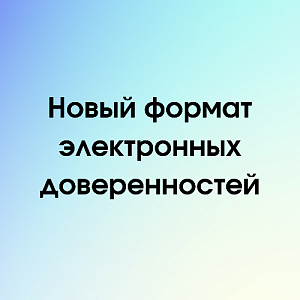 С 1 марта будет действовать новый формат электронных доверенностей