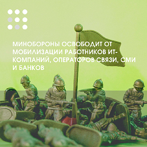 Минобороны освободит от мобилизации работников ИТ-компаний, операторов связи, СМИ и банков!