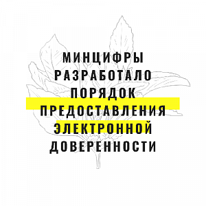 Минцифры разработало и представило на общественное обсуждение пакет документов, детализирующих работу с машиночитаемыми доверенностями