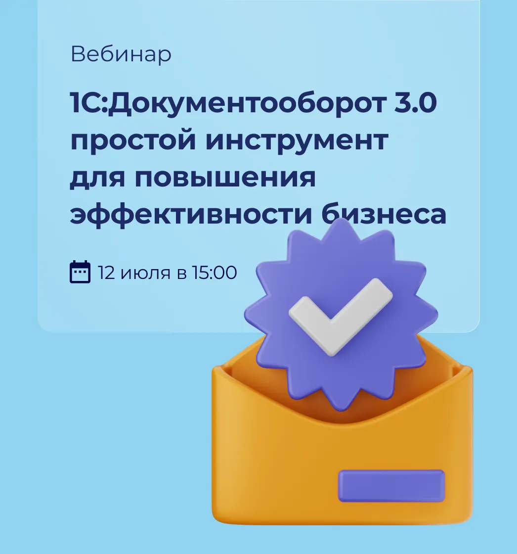 Вебинар: 1С:Документооборот 3.0 простой инструмент для повышения эффективности бизнеса